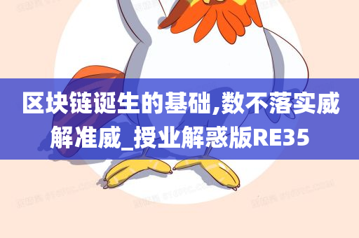 区块链诞生的基础,数不落实威解准威_授业解惑版RE35