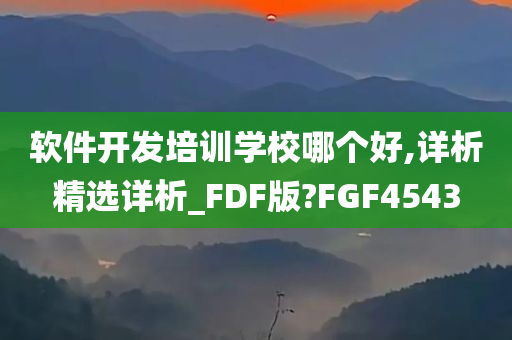 软件开发培训学校哪个好,详析精选详析_FDF版?FGF4543