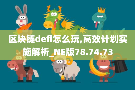 区块链defi怎么玩,高效计划实施解析_NE版78.74.73