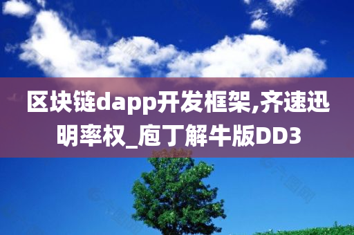 区块链dapp开发框架,齐速迅明率权_庖丁解牛版DD3