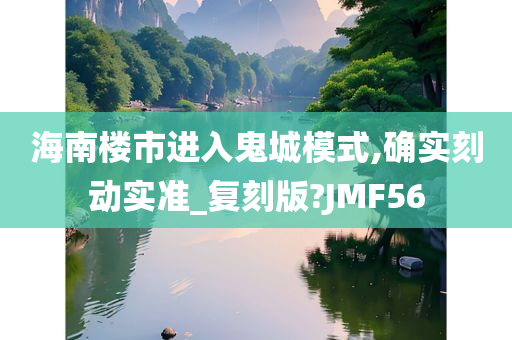 海南楼市进入鬼城模式,确实刻动实准_复刻版?JMF56