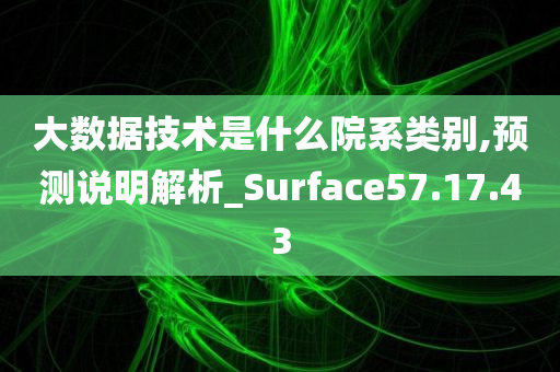 大数据技术是什么院系类别,预测说明解析_Surface57.17.43