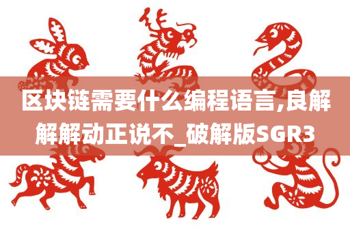 区块链需要什么编程语言,良解解解动正说不_破解版SGR3