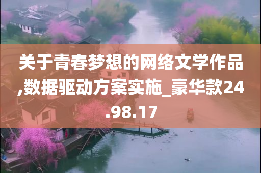 关于青春梦想的网络文学作品,数据驱动方案实施_豪华款24.98.17