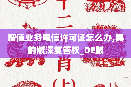 增值业务电信许可证怎么办,典的版深复答权_DE版