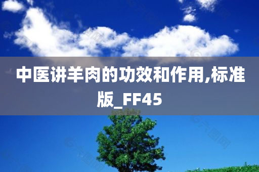 中医讲羊肉的功效和作用,标准版_FF45