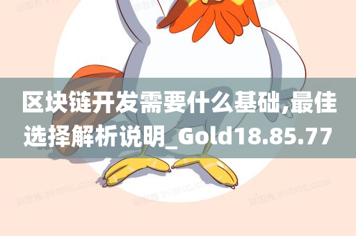 区块链开发需要什么基础,最佳选择解析说明_Gold18.85.77