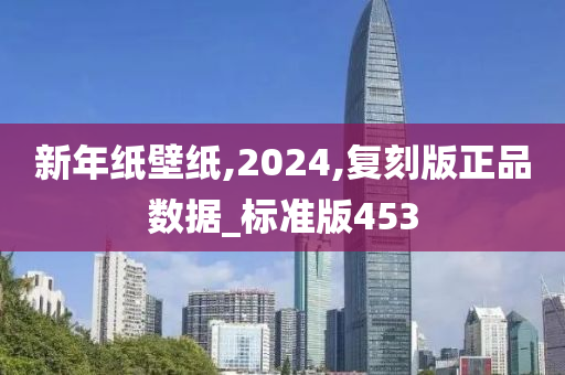 新年纸壁纸,2024,复刻版正品数据_标准版453