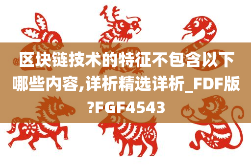 区块链技术的特征不包含以下哪些内容,详析精选详析_FDF版?FGF4543