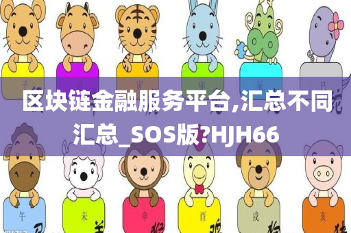 区块链金融服务平台,汇总不同汇总_SOS版?HJH66