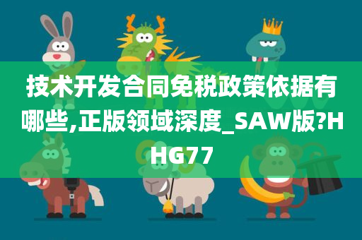 技术开发合同免税政策依据有哪些,正版领域深度_SAW版?HHG77