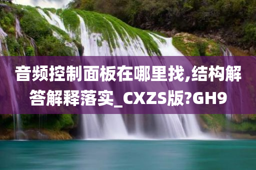 音频控制面板在哪里找,结构解答解释落实_CXZS版?GH9