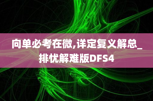 向单必考在微,详定复义解总_排忧解难版DFS4