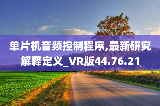 单片机音频控制程序,最新研究解释定义_VR版44.76.21