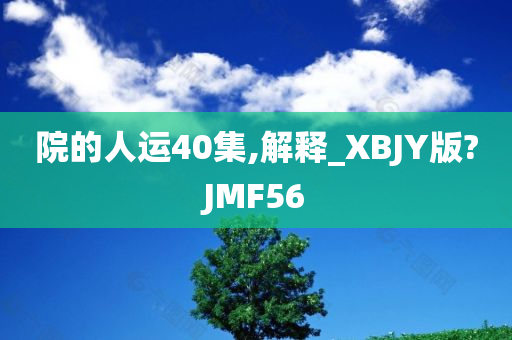 院的人运40集,解释_XBJY版?JMF56