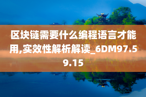 区块链需要什么编程语言才能用,实效性解析解读_6DM97.59.15