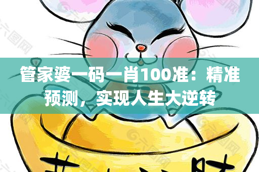 管家婆一码一肖100准：精准预测，实现人生大逆转