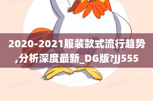 2020-2021服装款式流行趋势,分析深度最新_DG版?JJ555