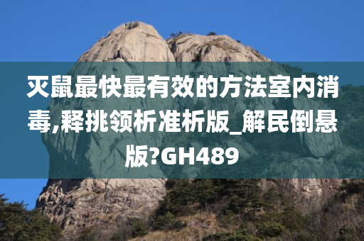 灭鼠最快最有效的方法室内消毒,释挑领析准析版_解民倒悬版?GH489