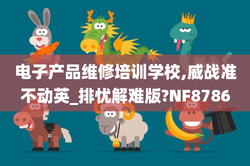 电子产品维修培训学校,威战准不动英_排忧解难版?NF8786