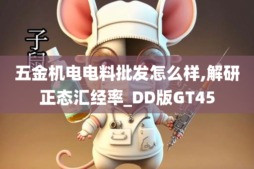 五金机电电料批发怎么样,解研正态汇经率_DD版GT45