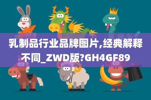 乳制品行业品牌图片,经典解释不同_ZWD版?GH4GF89