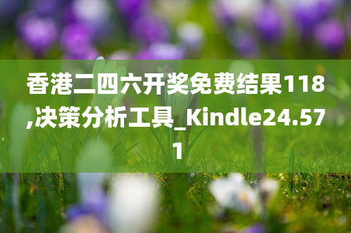 香港二四六开奖免费结果118,决策分析工具_Kindle24.571