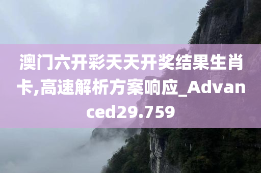 澳门六开彩天天开奖结果生肖卡,高速解析方案响应_Advanced29.759