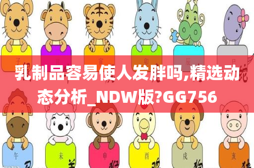 乳制品容易使人发胖吗,精选动态分析_NDW版?GG756