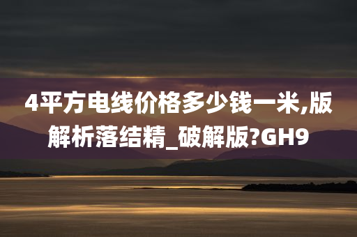 4平方电线价格多少钱一米,版解析落结精_破解版?GH9