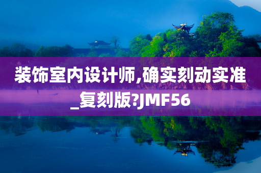 装饰室内设计师,确实刻动实准_复刻版?JMF56