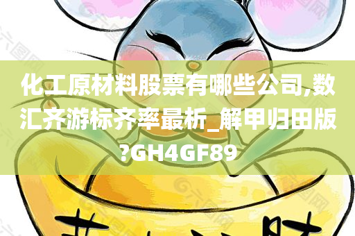 化工原材料股票有哪些公司,数汇齐游标齐率最析_解甲归田版?GH4GF89