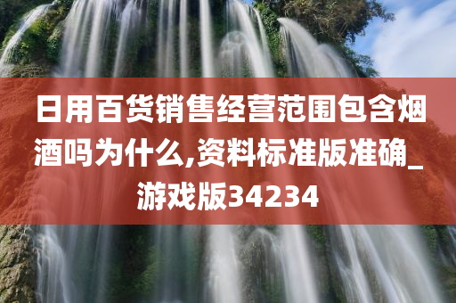 日用百货销售经营范围包含烟酒吗为什么,资料标准版准确_游戏版34234