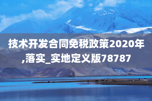 技术开发合同免税政策2020年,落实_实地定义版78787