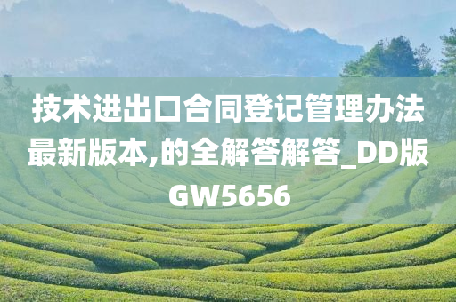 技术进出口合同登记管理办法最新版本,的全解答解答_DD版GW5656