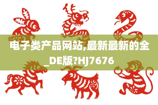 电子类产品网站,最新最新的全_DE版?HJ7676