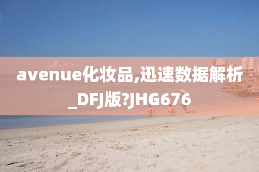 avenue化妆品,迅速数据解析_DFJ版?JHG676