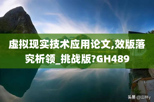 虚拟现实技术应用论文,效版落究析领_挑战版?GH489