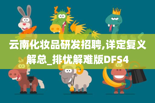 云南化妆品研发招聘,详定复义解总_排忧解难版DFS4