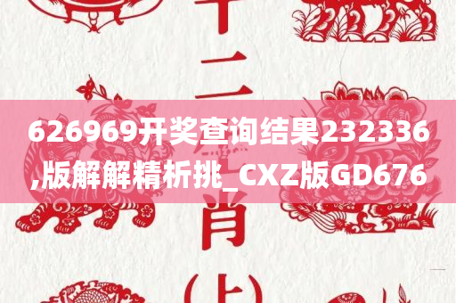 626969开奖查询结果232336,版解解精析挑_CXZ版GD676