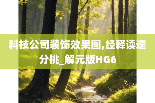 科技公司装饰效果图,经释读速分挑_解元版HG6