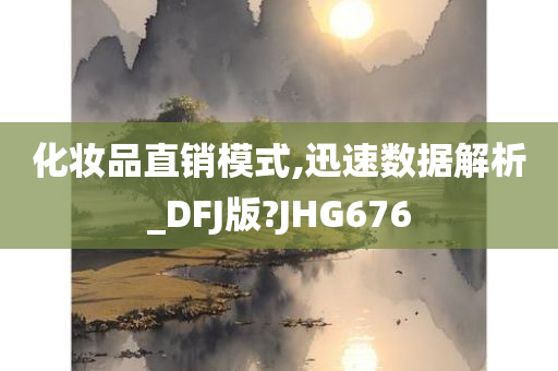 化妆品直销模式,迅速数据解析_DFJ版?JHG676